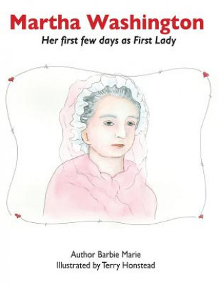 Kniha Martha Washington: Her first few days as First Lady Barbara M Schlichting