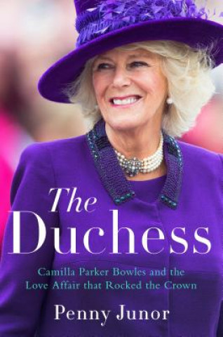 Könyv The Duchess: Camilla Parker Bowles and the Love Affair That Rocked the Crown Penny Junor