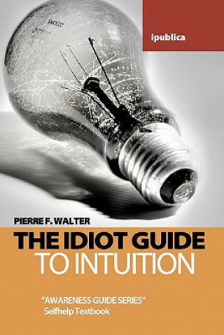 Livre The Idiot Guide to Intuition: Awareness Guide / Selfhelp Textbook Pierre F Walter