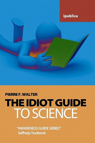 Könyv The Idiot Guide to Science: Awareness Guide / Selfhelp Textbook Pierre F Walter