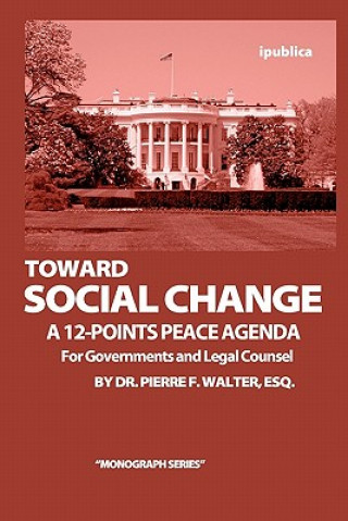 Knjiga Toward Social Change: A 12-Points Peace Agenda for Governments and Legal Counsel Oierre F Walter