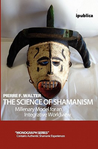 Książka The Science of Shamanism: Millenary Model for an Integrative Worldview Pierre F Walter