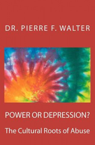 Kniha Power or Depression?: The Cultural Roots of Abuse Pierre F Walter