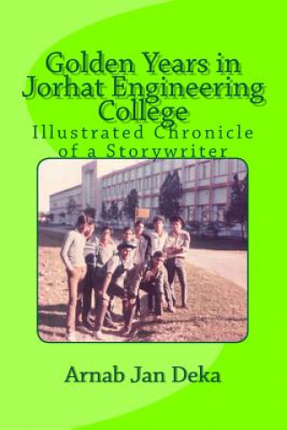 Kniha Golden Years in Jorhat Engineering College: Illustrated Chronicle of a Storywriter Er Arnab Jan Deka