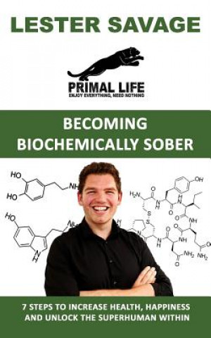 Carte Becoming Biochemically Sober: 7 Steps To Increase Health, Happiness And Unlock The Superhuman Within Lester Savage