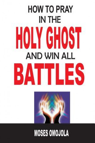 Carte How To Pray In The Holy Ghost And Win All Battles Moses Omojola