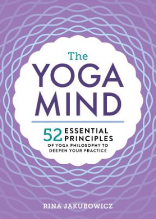 Könyv The Yoga Mind: 52 Essential Principles of Yoga Philosophy to Deepen Your Practice Rina Jakubowicz