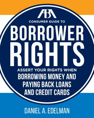 Könyv ABA Consumer Guide to Understanding and Protecting Your Credit Rights: A Practical Resource for Maintaining Good Credit Daniel A Edelman