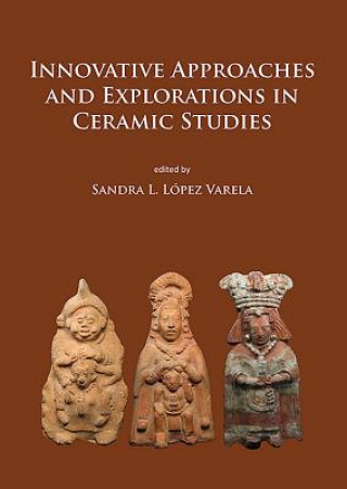 Книга Innovative Approaches and Explorations in Ceramic Studies Sandra L. Lopez Varela