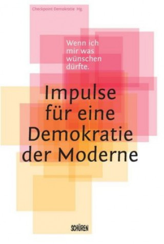 Kniha Wenn ich mir was wünschen dürfte - Impulse für eine Demokratie der Moderne Checkpoint Demokratie e.V.