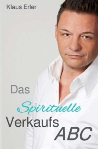 Kniha Das Spirituelle Verkaufs ABC Klaus Erler