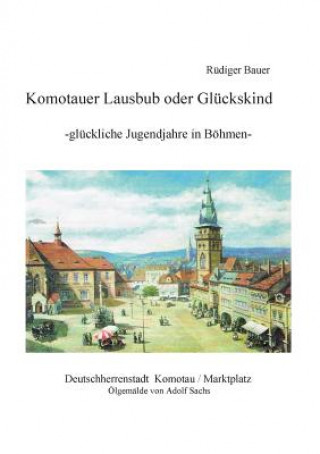 Knjiga Komotauer Lausbub oder Gluckskind Rudiger Bauer