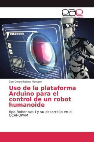 Libro Uso de la plataforma Arduino para el control de un robot humanoide Zen Omael Robles Montero