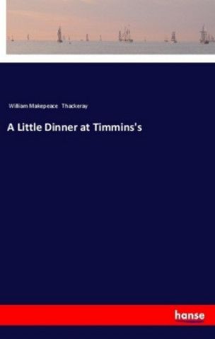 Kniha A Little Dinner at Timmins's William Makepeace Thackeray