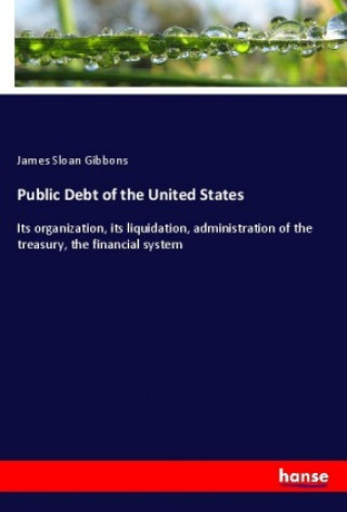 Livre Public Debt of the United States James Sloan Gibbons