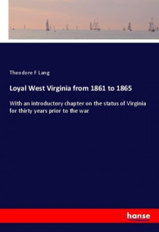 Knjiga Loyal West Virginia from 1861 to 1865 Theodore F Lang