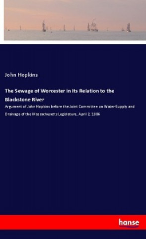 Carte The Sewage of Worcester in Its Relation to the Blackstone River John Hopkins