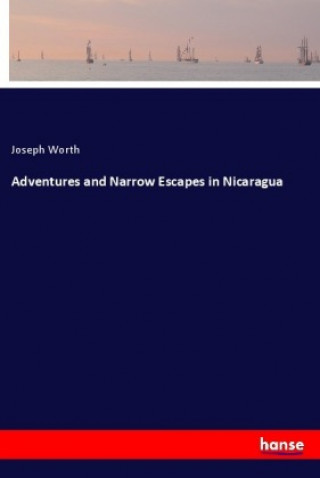 Книга Adventures and Narrow Escapes in Nicaragua Joseph Worth