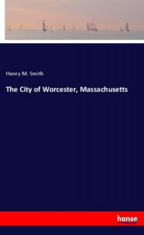 Carte The City of Worcester, Massachusetts Henry M. Smith