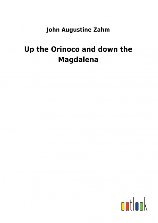 Kniha Up the Orinoco and down the Magdalena John Augustine Zahm