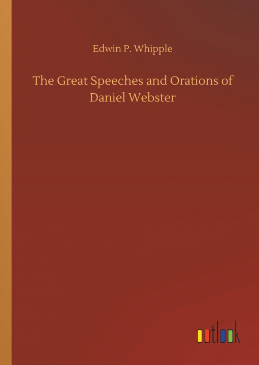 Kniha The Great Speeches and Orations of Daniel Webster Edwin P. Whipple