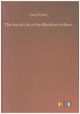 Książka The Social Life of the Blackfoot Indians Clark Wissler