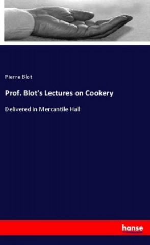 Kniha Prof. Blot's Lectures on Cookery Pierre Blot