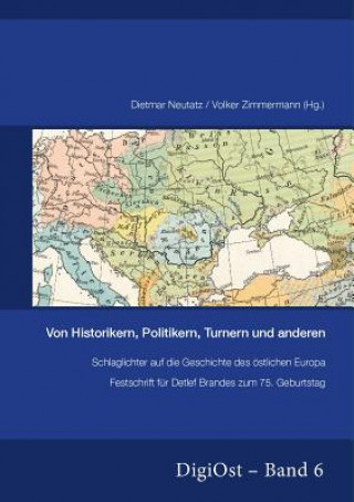 Kniha Von Historikern, Politikern, Turnern Und Anderen. Schlaglichter Auf Die Geschichte Des OEstlichen Europa Dietmar Neutatz