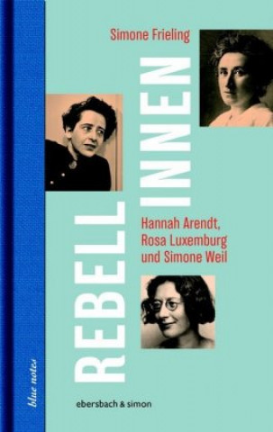 Книга Rebellinnen - Hannah Arendt, Rosa Luxemburg und Simone Weil Simone Frieling