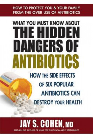 Carte What You Must Know About the Hidden Dangers of Antibiotics Jay S Cohen