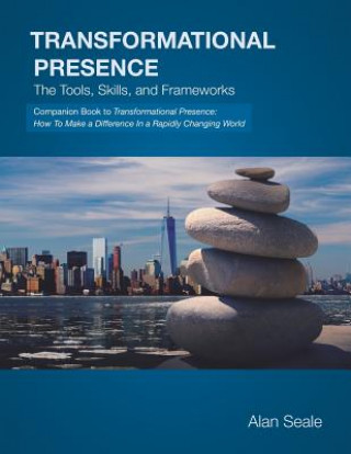 Kniha Transformational Presence: The Tools, Skills and Frameworks Alan Seale