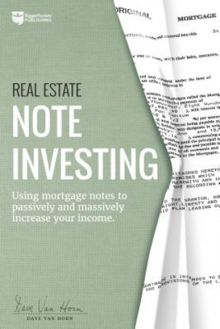 Kniha Real Estate Note Investing: Using Mortgage Notes to Passively and Massively Increase Your Income Dave Van Horn