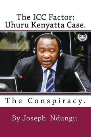 Knjiga The ICC factor: Uhuru Kenyatta case.: The Conspiracy Joseph W Ndungu