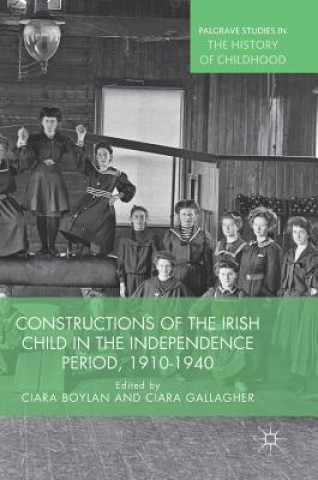 Carte Constructions of the Irish Child in the Independence Period, 1910-1940 Ciara Boylan