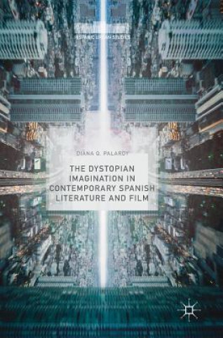 Kniha Dystopian Imagination in Contemporary Spanish Literature and Film Diana Q Palardy