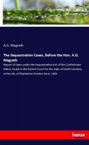 Buch The Sequestration Cases, Before the Hon. A.G. Magrath A. G. Magrath