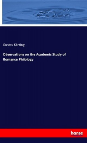 Kniha Observations on the Academic Study of Romance Philology Gustav Körting