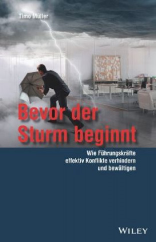 Könyv Bevor der Sturm beginnt - Wie Fuhrungskrafte effektiv Konflikte verhindern und bewaltigen Timo Müller