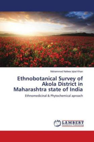 Kniha Ethnobotanical Survey of Akola District in Maharashtra state of India Mohammed Nafees Iqbal Khan