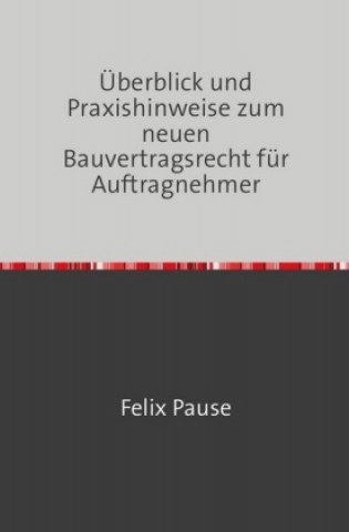 Kniha Überblick und Praxishinweise zum neuen Bauvertragsrecht für Auftragnehmer Felix Pause LL.M.