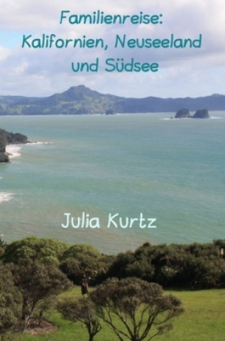 Könyv Familienreise: Kalifornien, Neuseeland & Südsee Julia Kurtz