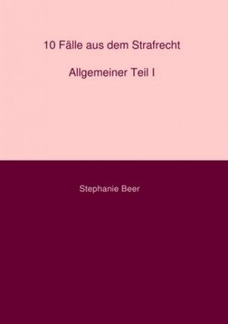 Книга 10 Fälle aus dem Strafrecht Allgemeiner Teil I Stephanie Beer