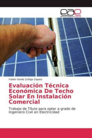 Kniha Evaluacion Tecnica Economica De Techo Solar En Instalacion Comercial Fabián Danilo Zúñiga Zapata