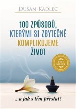 Kniha 100 způsobů, kterými si zbytečně komplikujeme život Dušan Kadlec