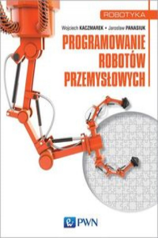 Knjiga Programowanie robotów przemysłowych Kaczmarek Wojciech