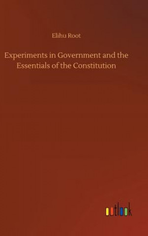 Carte Experiments in Government and the Essentials of the Constitution Elihu Root