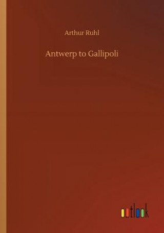 Kniha Antwerp to Gallipoli Arthur Ruhl