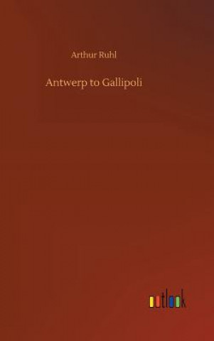 Kniha Antwerp to Gallipoli Arthur Ruhl