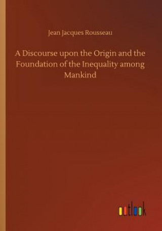 Kniha Discourse upon the Origin and the Foundation of the Inequality among Mankind Jean Jacques Rousseau