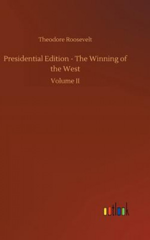 Könyv Presidential Edition - The Winning of the West Theodore Roosevelt